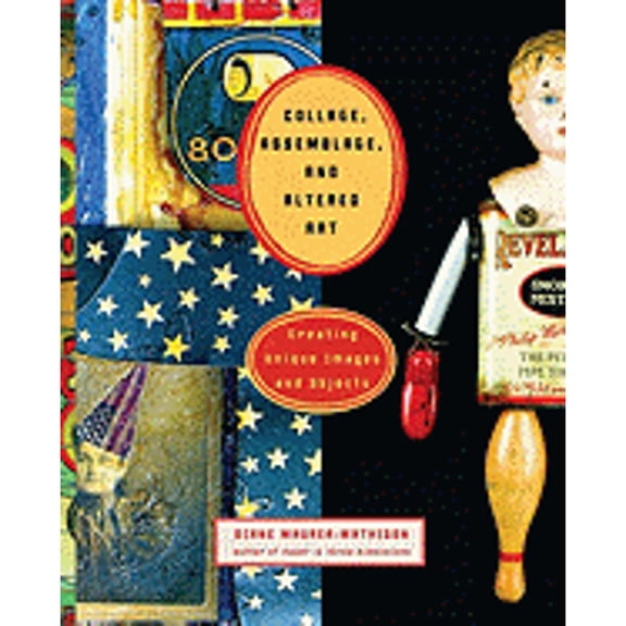 Collage, Assemblage, and Altered Art : Creating Unique Images and Objects (Paperback)
