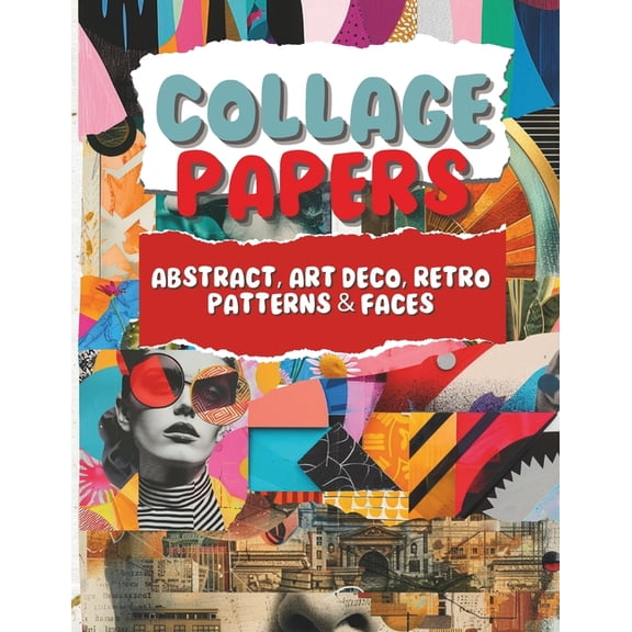 Collage Papers Collage Papers - Abstract, Art Deco, Retro Patterns & Faces: 18 Beautiful Unique Designs In 2 Color Variations For Colla, (Paperback)