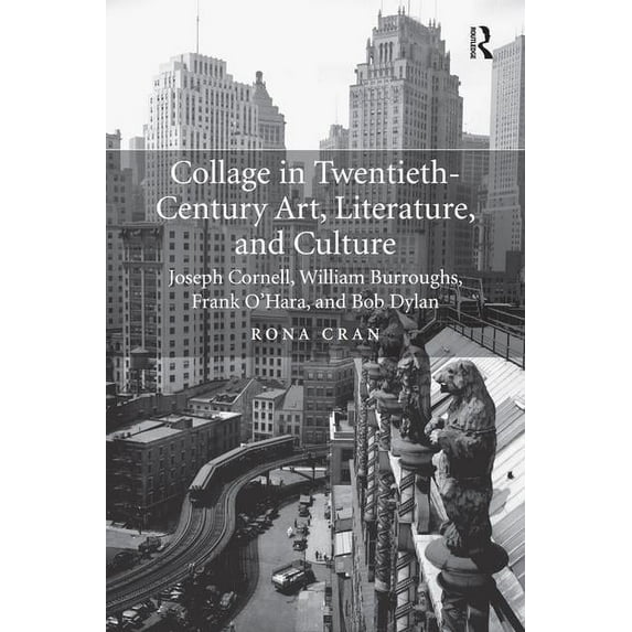 Collage in Twentieth-Century Art, Literature, and Culture: Joseph Cornell, William Burroughs, Frank O'Hara, and Bob Dylan (Hardcover)