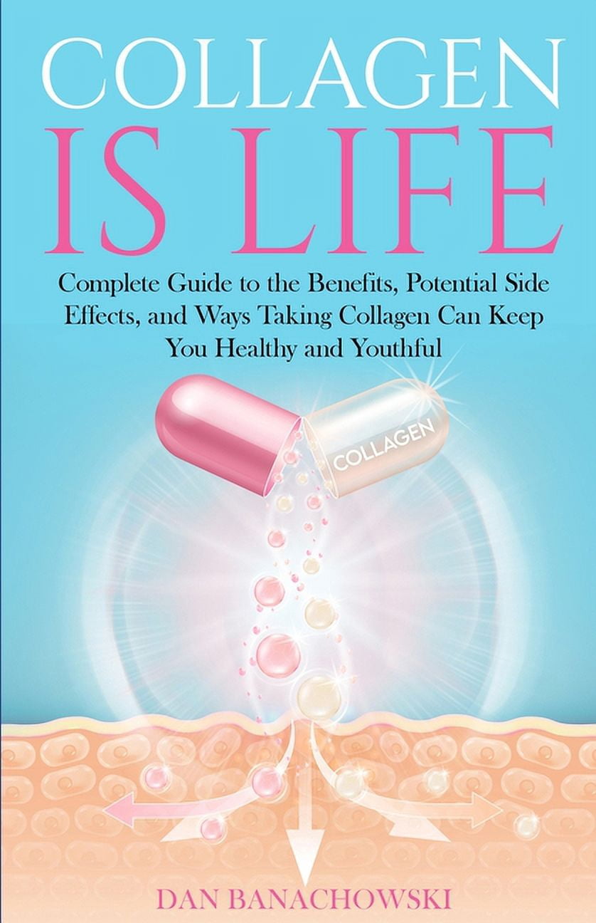 Collagen is Life: Complete Guide to the Benefits, Potential Side ...