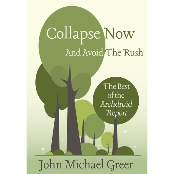 Collapse Now and Avoid the Rush: The Best of the Archdruid Report, (Hardcover)