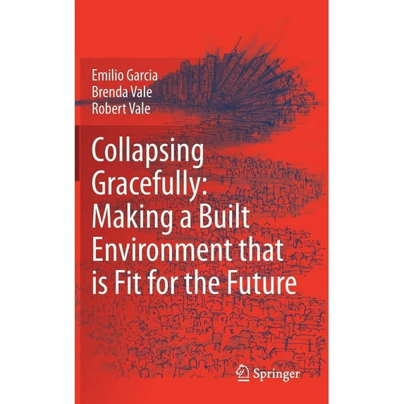 Collapsing Gracefully: Making a Built Environment That Is Fit for the Future, (Hardcover)