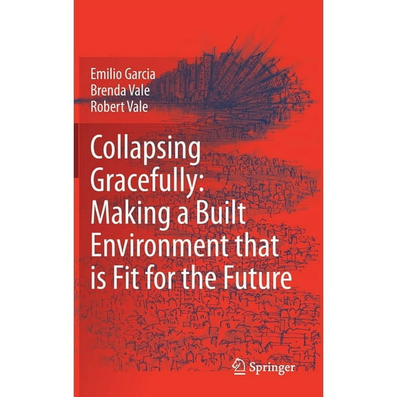 Collapsing Gracefully: Making a Built Environment That Is Fit for the Future, (Hardcover)