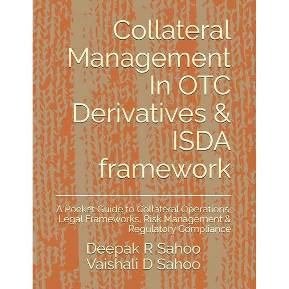 Collateral Management In OTC Derivatives & ISDA framework: A Pocket Guide to Collateral Operations, Legal Frameworks, Ri, (Paperback)