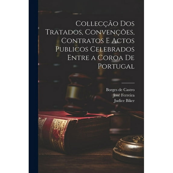 Collecção dos tratados, convenções, contratos e actos publicos celebrados entre a coroa de Portugal (Paperback)