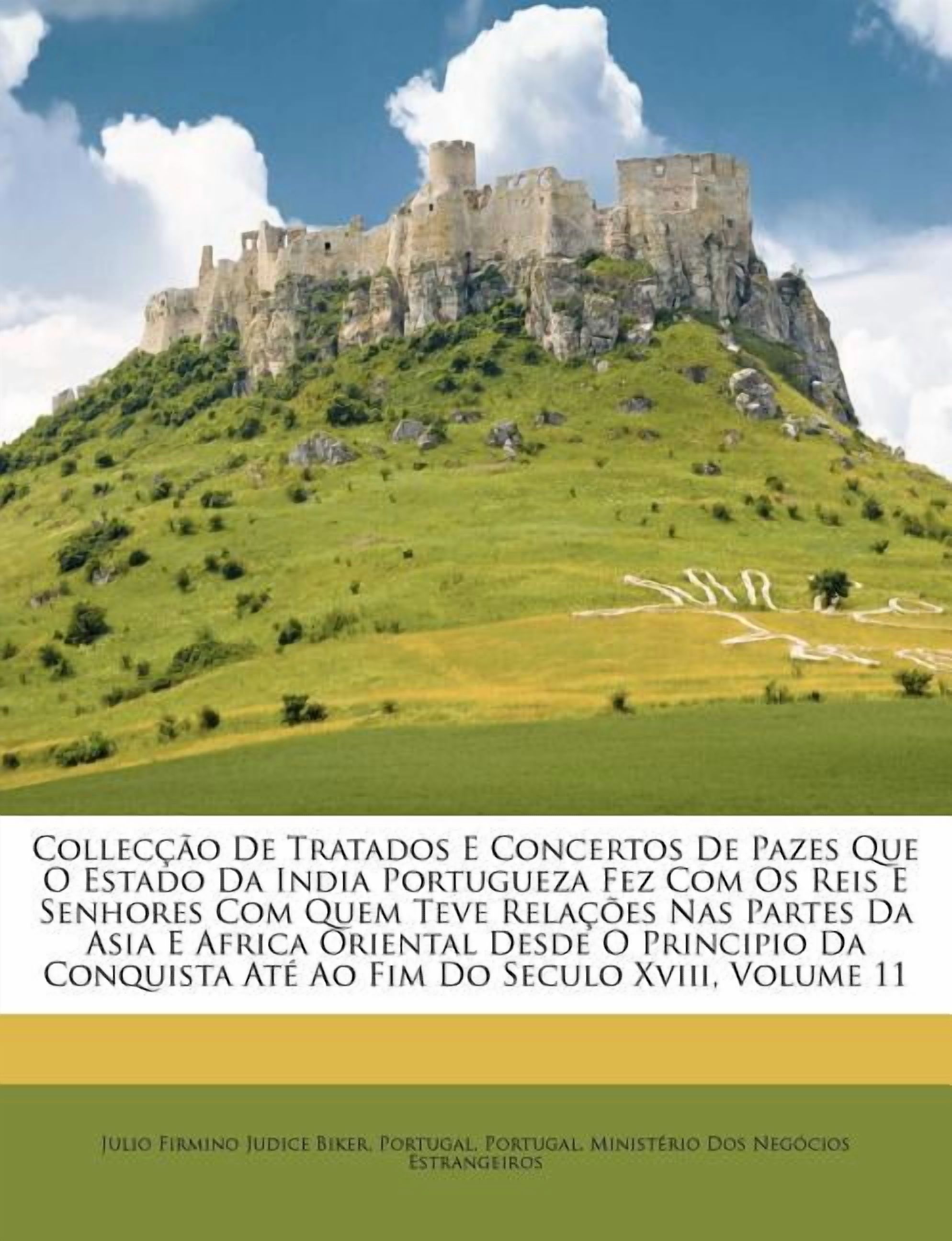 Colleccao de Tratados E Concertos de Pazes Que O Estado Da India Portugueza Fez Com OS Reis E Senhores Com Quem Teve Relacoes NAS Partes Da Asia E Africa Oriental Desde O Principio Da Conquista Ate Ao Fim Do Seculo XVIII, Volume 11 (Paperback)