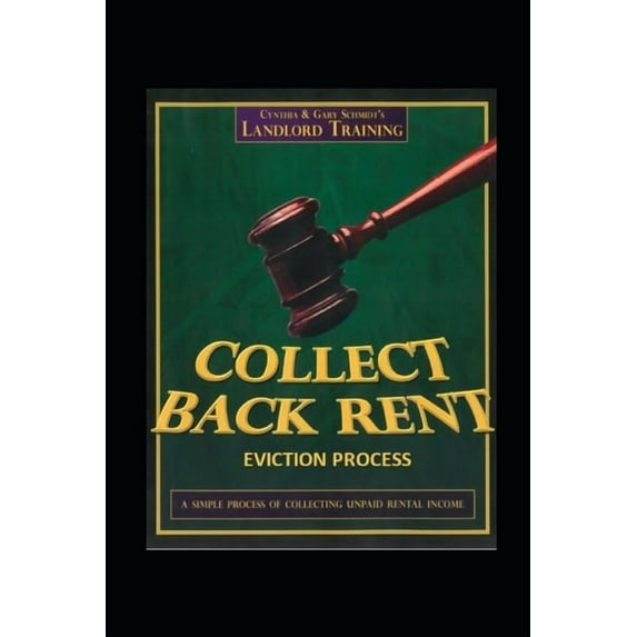 Collect Back Rent Eviction Process: Serving the notices, filing the Complaint and Summons and courtroom etiquette (Paperback)