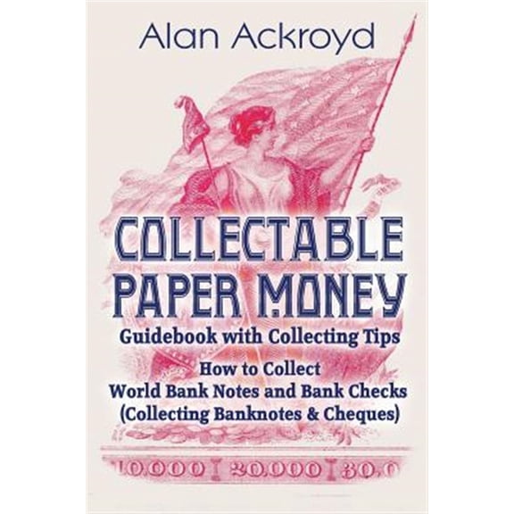 Collectable Paper Money Guidebook with Collecting Tips: How to Collect World Bank Notes and Bank Checks (Collecting Banknotes & Cheques) (Paperback)
