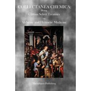 Collectanea Chemica Being Certain Select Treatises on Alchemy and Hermetic Medicine, Paperback