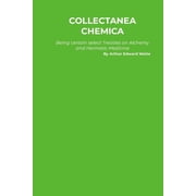 Collectanea Chemica Being certain select Treaties on Alchemy and Hermetic Medicine, Paperback