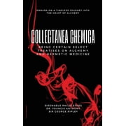 Collectanea Chemica Being certain select treatises on Alchemy and Hermetic Medicine, Hardcover