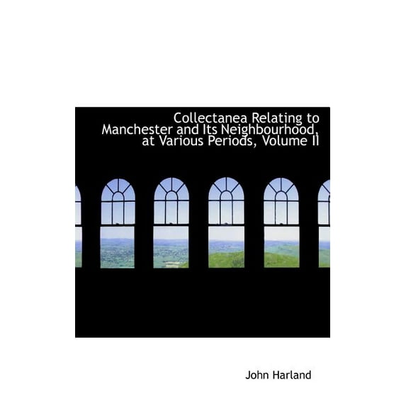 Collectanea Relating to Manchester and Its Neighbourhood, at Various Periods, Volume II (Hardcover)