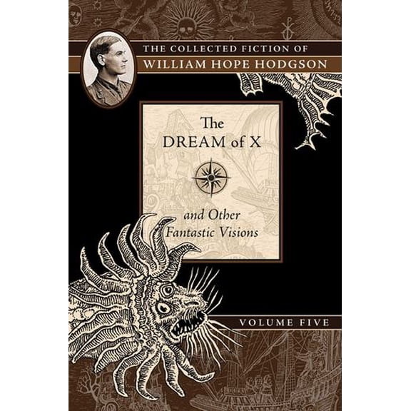 The Dream of X and Other Fantastic Visions: The Collected Fiction of William Hope Hodgson, Volume 5
