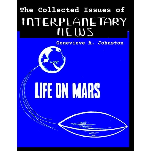 The Collected Issues of INTERPLANETARY NEWS : The only magazine devoted entirely to promotion and introduction of Friendly Relationships between us, the Earth People and our much more advanced Space and Cosmic Friends (Paperback)