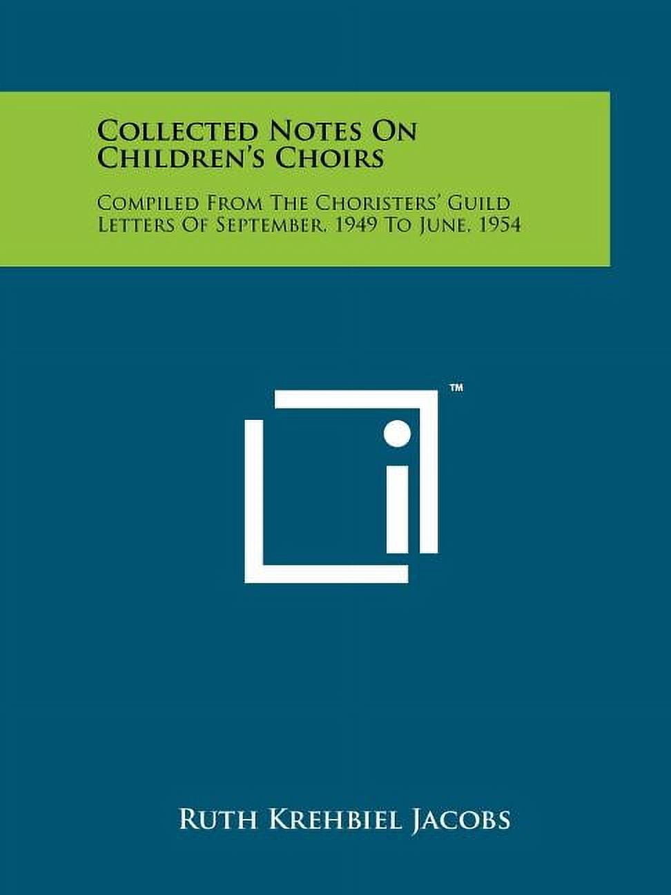 Collected Notes on Children's Choirs: Compiled from the Choristers' Guild Letters of September, 1949 to June, 1954, (Paperback)