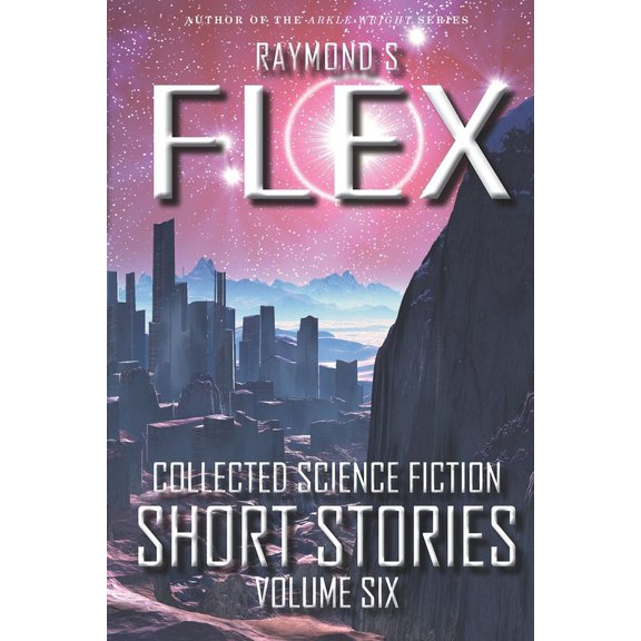 Collected Science Fiction Short Stories: Collected Science Fiction Short Stories : Volume Six: A Science Fiction Short Story Collection (Series #6) (Paperback)