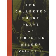 Collected Short Plays of Thornton Wilder The Collected Short Plays of Thornton Wilder, Volume II, Book 2, Paperback