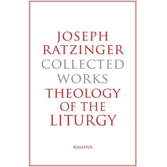 Collected Works, Joseph Ratzinger: Theology of the Liturgy : The Sacramental Foundation of Christian Existence (Series #11) (Hardcover)
