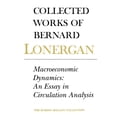 thumbnail image 1 of Collected Works of Bernard Lonergan: Macroeconomic Dynamics: An Essay in Circulation Analysis, Volume 15 (Paperback), 1 of 1