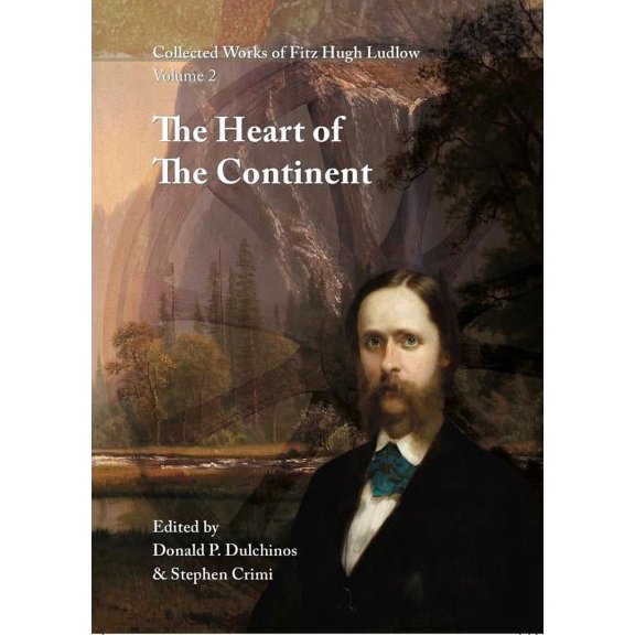 Collected Works of Fitz Hugh Ludlow, Volume 2: The Heart of the Continent: A Record of Travel Across the Plains and in O, (Hardcover)