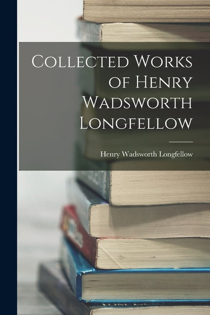 Collected Works of Henry Wadsworth Longfellow (Paperback)