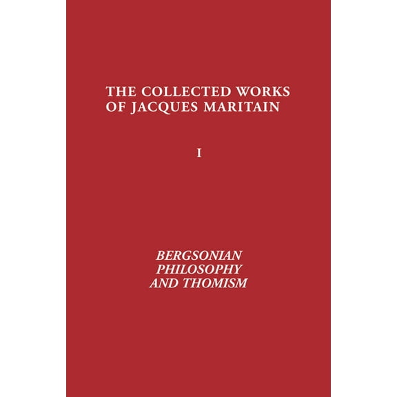 Collected Works of Jacques Maritain Bergsonian Philosophy and Thomism: Collected Works of Jacques Maritain, Volume 1, Book 1, (Hardcover)