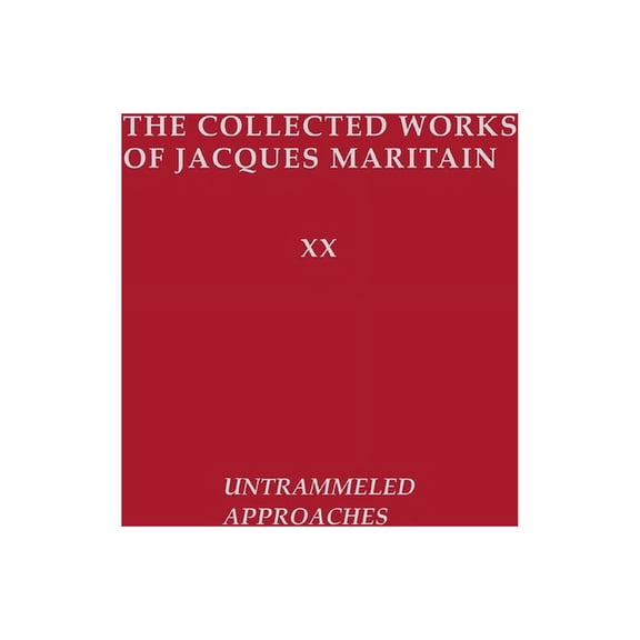 Collected Works of Jacques Maritain Untrammeled Approaches: The Collected Works of Jacques Maritain, Book 20, (Hardcover)