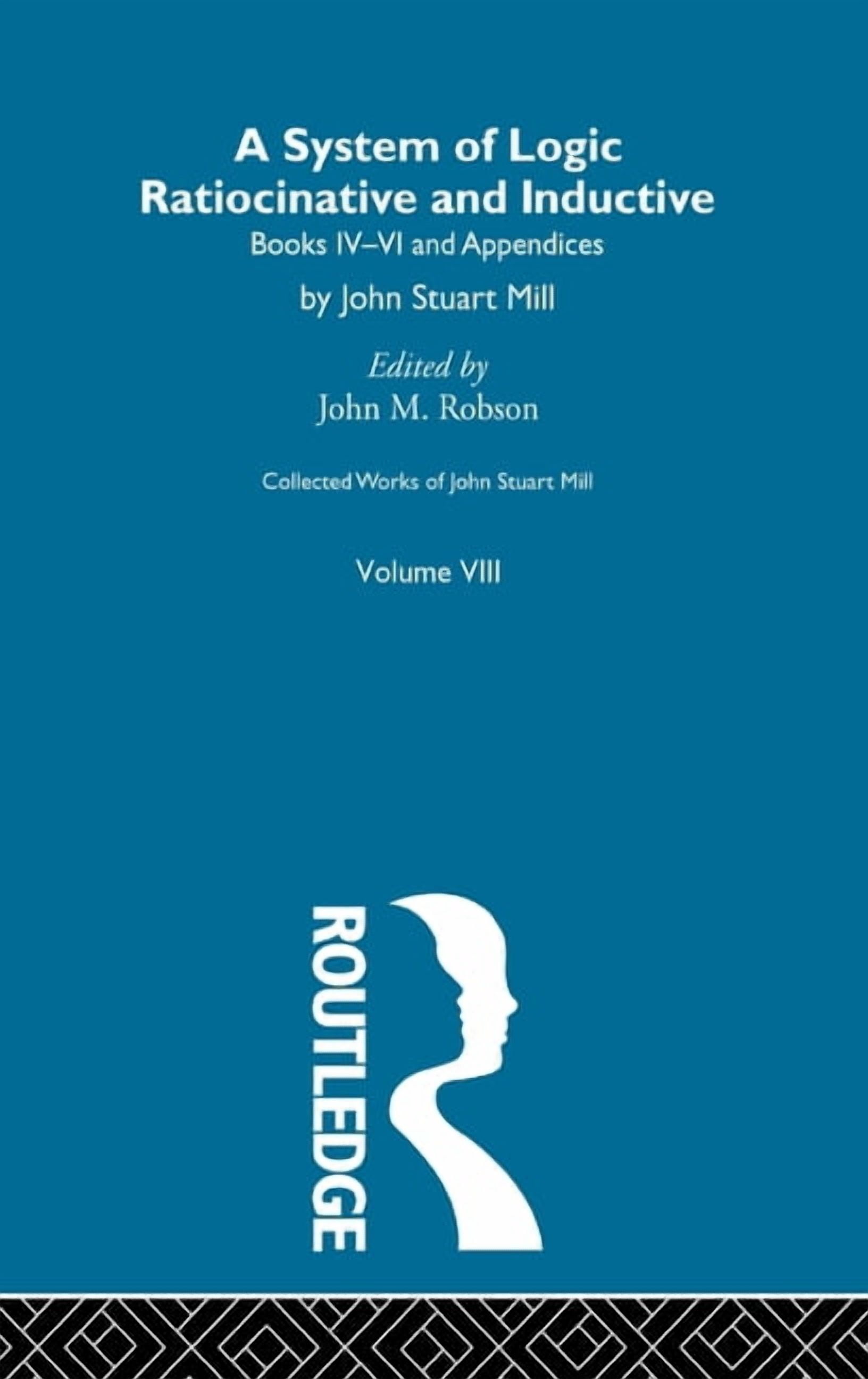 Collected Works of John Stuart Mill Collected Works of John Stuart Mill: VIII. System of Logic: Ratiocinative and Inductive Vol B, (Hardcover)