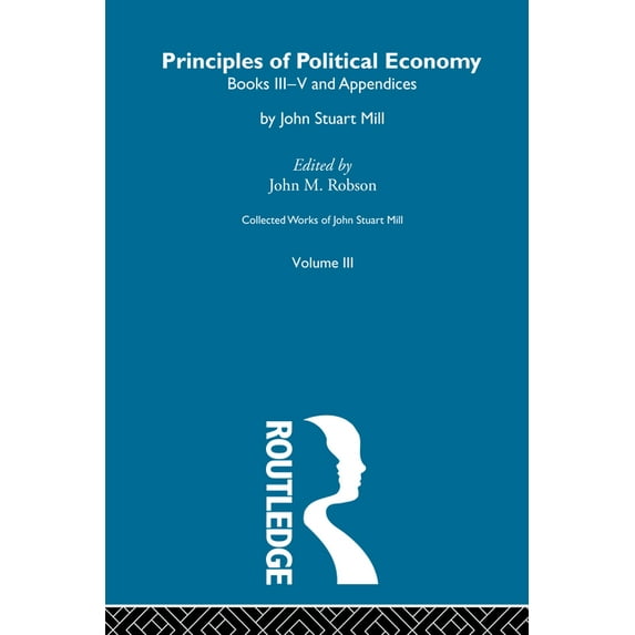 Collected Works of John Stuart Mill The Principles of Political Economy Volume Two: III. Principles of Political Economy Vol B, (Paperback)