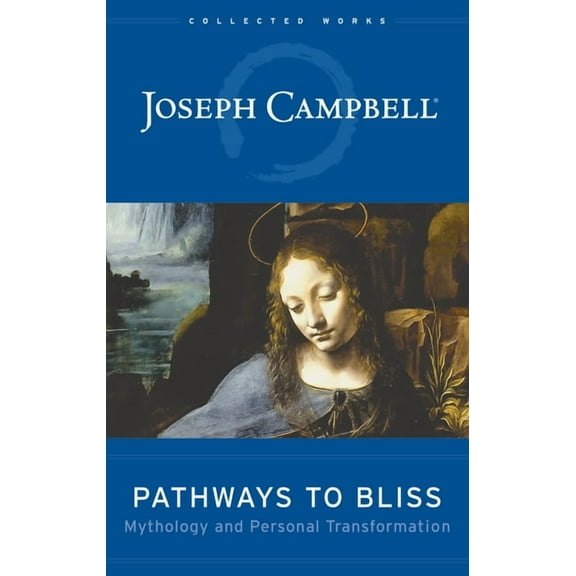 Collected Works of Joseph Campbell Pathways to Bliss: Mythology and Personal Transformation, (Hardcover)
