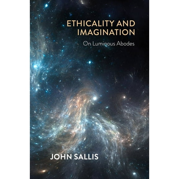 Collected Writings of John Sallis Ethicality and Imagination: On Luminous Abodes, (Paperback)