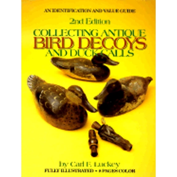 Pre-Owned Collecting Antique Bird Decoys and Duck Calls: An Identification and Value Guide (Paperback) 0896890783 9780896890787