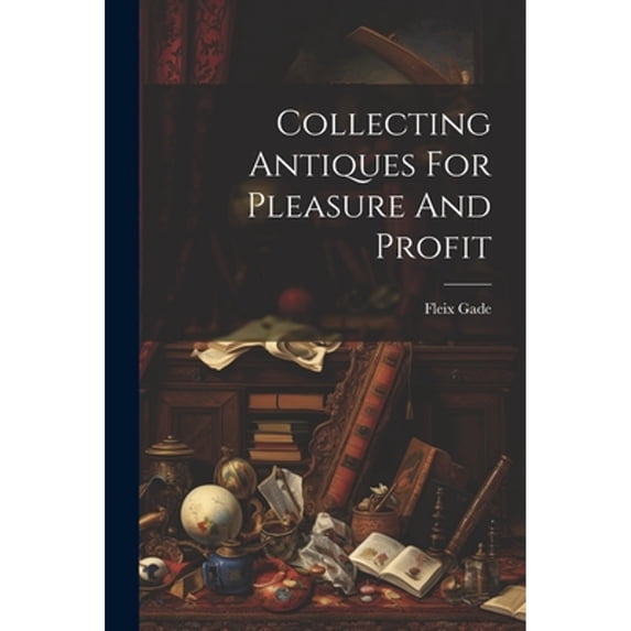Collecting Antiques For Pleasure And Profit (Paperback)