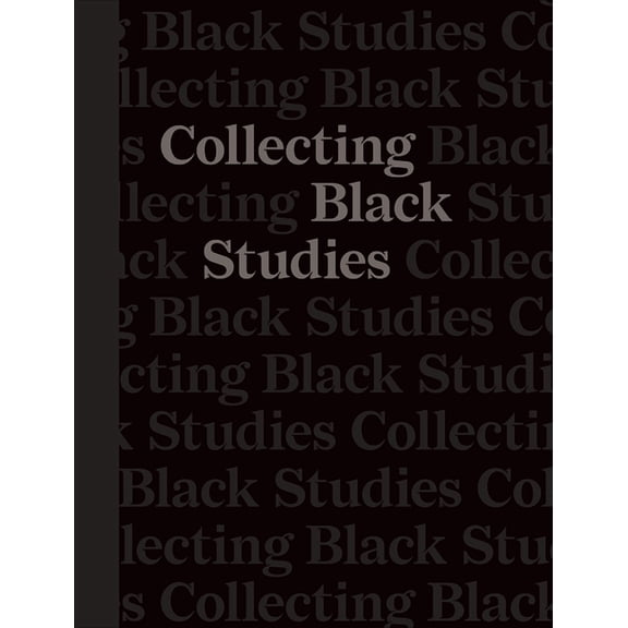 Collecting Black Studies : The Art of Material Culture at the University of Texas at Austin (Hardcover)