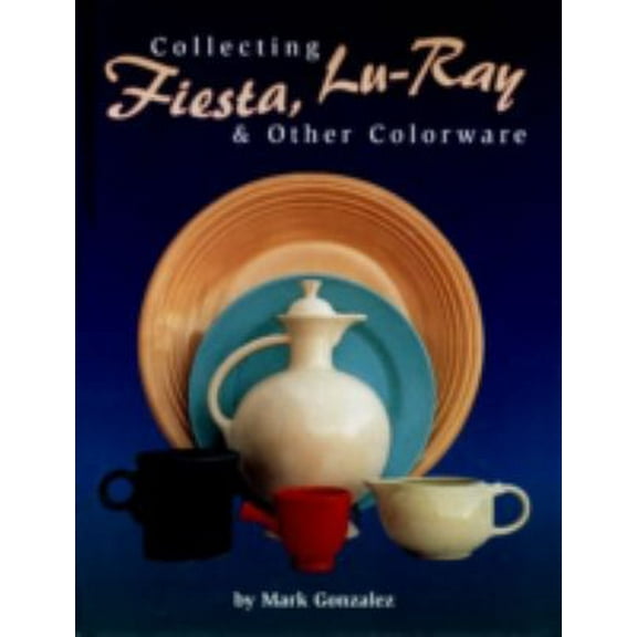 Pre-Owned Collecting Fiesta, Lu-Ray & Other Colorware (Hardcover) 0895381095 9780895381095