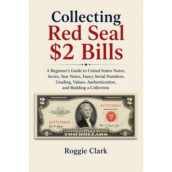 Collecting Red Seal $2 Bills: A Beginner's Guide to United States Notes, Series, Star Notes, Fancy Serial Numbers, Gradi, (Paperback)