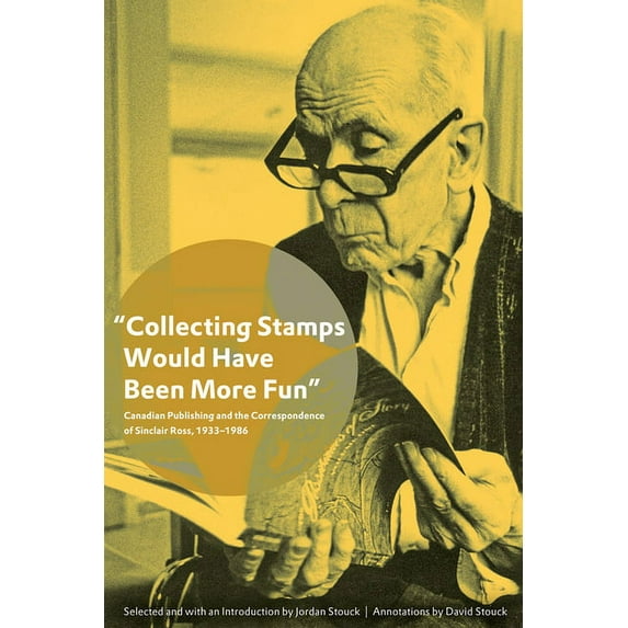 Collecting Stamps Would Have Been More Fun : Canadian Publishing and the Correspondence of Sinclair Ross, 1933-1986 (Paperback)