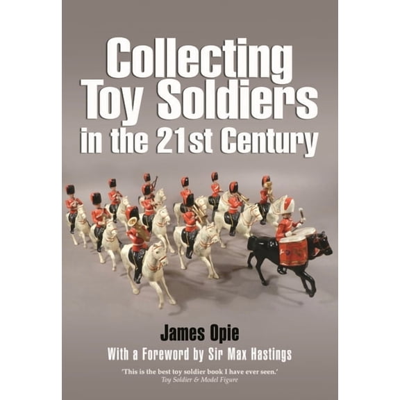 Collecting Toy Soldiers in the 21st Century James Opie (Paperback)