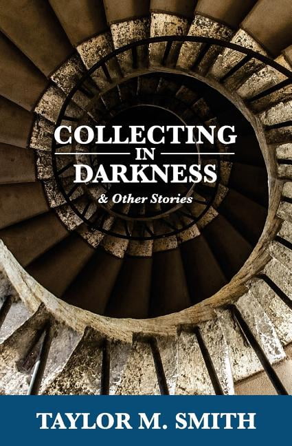 Collecting in Darkness & Other Stories (Paperback) by Taylor M Smith