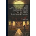thumbnail image 1 of Collection Des Actes De L'assemblée Des Israélites De France Et Du Royaume D'italie... (Paperback), 1 of 1