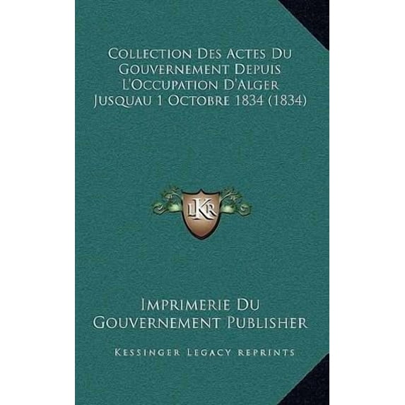 Collection Des Actes Du Gouvernement Depuis L'Occupation D'Alger Jusquau 1 Octobre 1834 (1834) Paperback