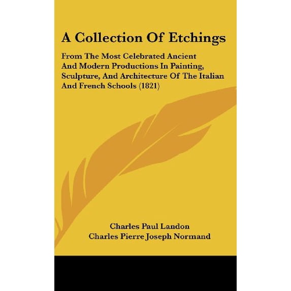 A Collection Of Etchings: From The Most Celebrated Ancient And Modern Productions In Painting, Sculpture, And Architecture Of The Italian And French Schools 1821 Hardcover 1436956986 9781436956987