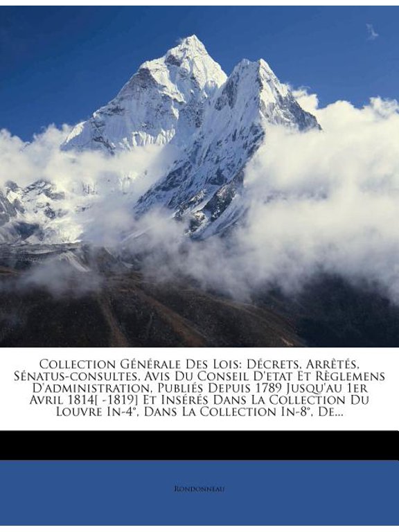 Collection Gnrale Des Lois : Dcrets, Arrts, Snatus-consultes, Avis Du Conseil D'etat Et Rglemens D'administration, Publis Depuis 1789 Jusqu'au 1er Avril 1814[ -1819] Et Insrs Dans La Collection Du Louvre In-4, Dans La Collection In-8 (Paperback)