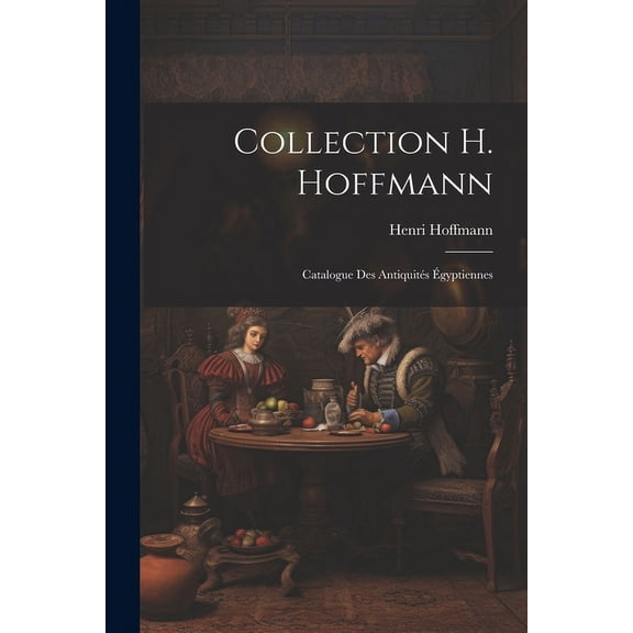 Collection H. Hoffmann : Catalogue des Antiquits gyptiennes (Paperback)