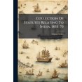 thumbnail image 1 of Collection Of Statutes Relating To India, 1855-70, (Paperback), 1 of 1