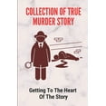 thumbnail image 1 of Collection Of True Murder Story: Getting To The Heart Of The Story: True Crime Stories (Paperback), 1 of 1