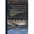 thumbnail image 1 of Collection of the Products of the Waters and Forests of Lower Canada [microform] : Collected and Ordered for the Universal Exhibition of London, Year 1862 (Paperback), 1 of 1