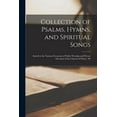 thumbnail image 1 of Collection of Psalms, Hymns, and Spiritual Songs : Suited to the Various Occasions of Public Worship and Private Devotion of the Church of Christ; Wi (Paperback), 1 of 1