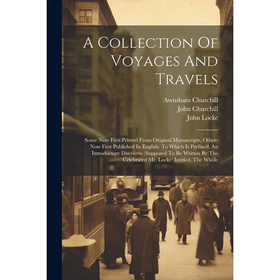 A Collection Of Voyages And Travels: Some Now First Printed From Original Manuscripts, Others Now First Published In English. To Which Is Prefixed, An