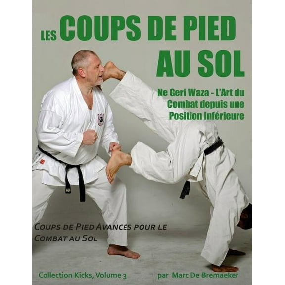 Collection 'kicks': Les Coups de Pied au Sol: Coups de Pied Avancs pour le Combat au Sol (Paperback)